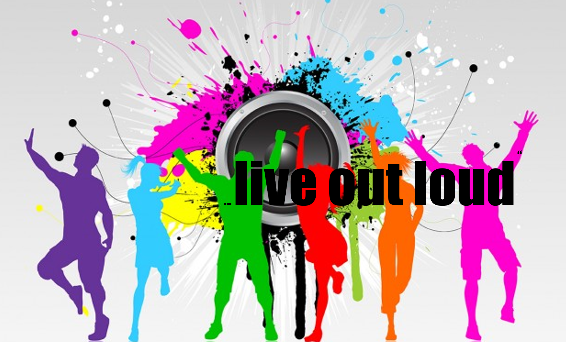 colourful silhouettes of men and women dancing in front of a loudspeaker; title Live Out Loud colourful silhouettes of men and women dancing in front of a loudspeaker; title Live Out Loud